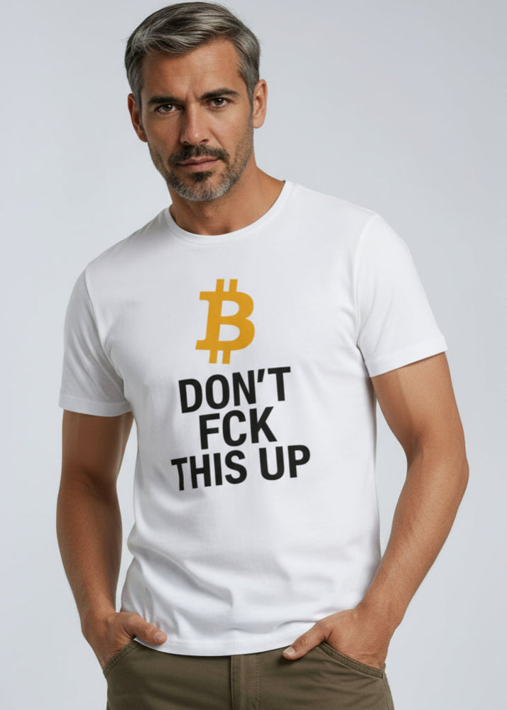 Man wearing white Bitcoin T-shirt with gold BTC logo and “Don’t FCK This Up” text, front view