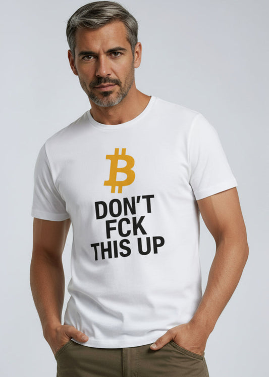 Man wearing white Bitcoin T-shirt with gold BTC logo and “Don’t FCK This Up” text, front view